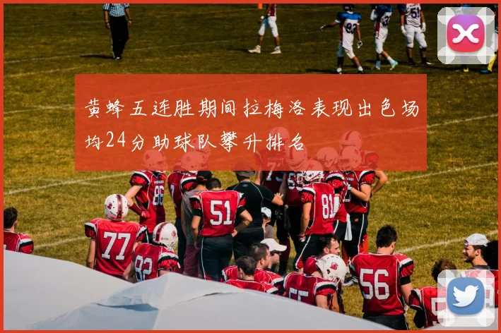 黄蜂五连胜期间拉梅洛表现出色场均24分助球队攀升排名