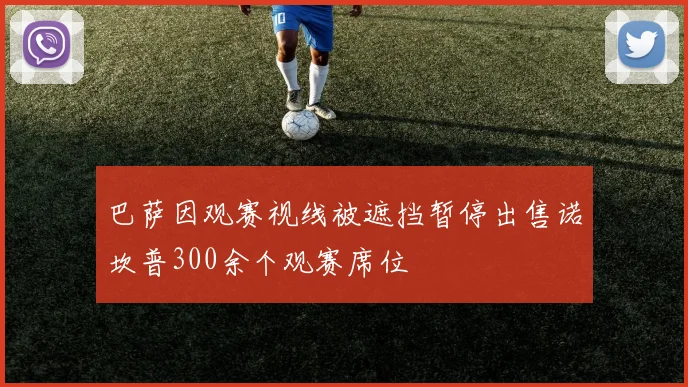 巴萨因观赛视线被遮挡暂停出售诺坎普300余个观赛席位